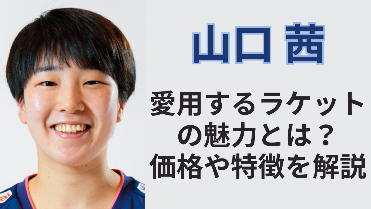 山口茜 山口茜が愛用するラケットの魅力とは？価格や特徴を徹底解説